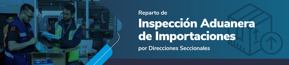 Inspección aduanera de importaciones informa proceso de control por direcciones seccionales.